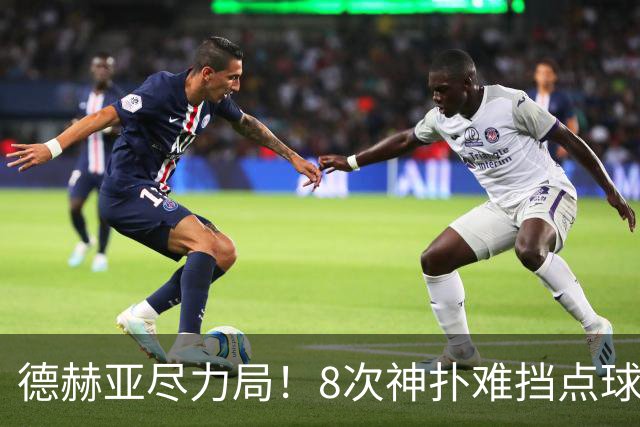 德赫亚尽力局！8次神扑难挡点球绝杀，国米8轮5次逆转真是好事吗